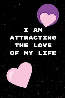 Book cover for I Am Attracting The Love Of My Life