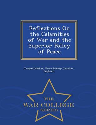 Book cover for Reflections on the Calamities of War and the Superior Policy of Peace - War College Series