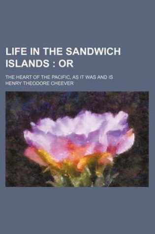 Cover of Life in the Sandwich Islands; Or. the Heart of the Pacific, as It Was and Is