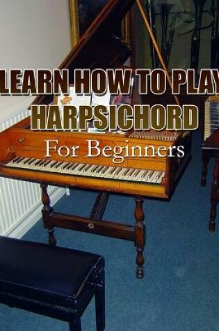 Cover of Learn How to Play Harpsichord