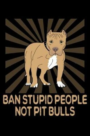 Cover of Ban Stupid People Not Pit Bulls