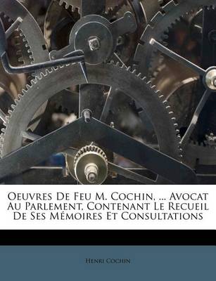 Book cover for Oeuvres de Feu M. Cochin, ... Avocat Au Parlement, Contenant Le Recueil de Ses M Moires Et Consultations