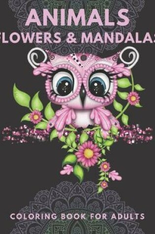 Cover of Animals Flowers And Mandalas Coloring Book For Adults