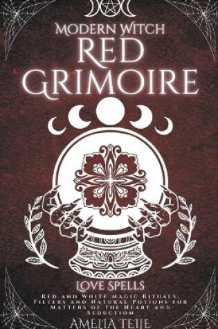 Cover of Modern Witch Red Grimoire - Love Spells - Red and White Magic Rituals. Filters and Natural Potions for Matters of the Heart and Seduction