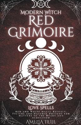 Book cover for Modern Witch Red Grimoire - Love Spells - Red and White Magic Rituals. Filters and Natural Potions for Matters of the Heart and Seduction