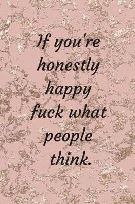 Book cover for If You're Honestly Happy, Fuck What People Think.