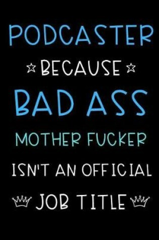 Cover of Podcaster Because Bad Ass Mother Fucker Isn't An Official Title