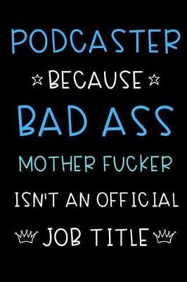 Book cover for Podcaster Because Bad Ass Mother Fucker Isn't An Official Title