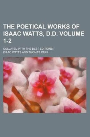 Cover of The Poetical Works of Isaac Watts, D.D. Volume 1-2; Collated with the Best Editions