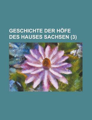 Book cover for Geschichte Der Hofe Des Hauses Sachsen (3 )