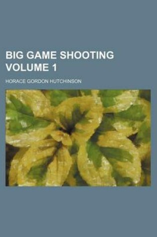 Cover of Big Game Shooting Volume 1