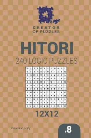 Cover of Creator of puzzles - Hitori 240 Logic Puzzles 12x12 (Volume 8)