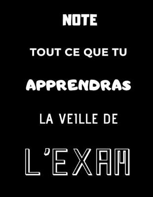 Book cover for Note tout ce que tu apprendras la veille de l'exam