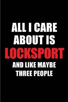 Book cover for All I Care about Is Locksport and Like Maybe Three People