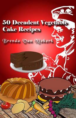 Book cover for 50 Decadent Vegetable Cake Recipes
