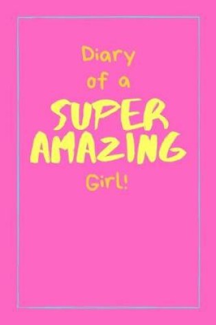 Cover of Diary of a Super Amazing Girl!