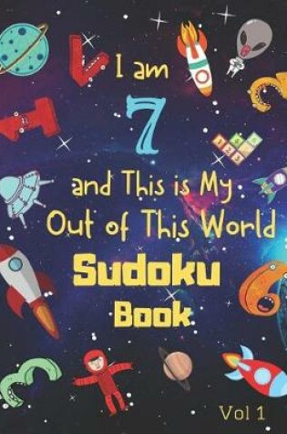 Cover of I am 7 and This is My Out of This World Sudoku Book Vol 1