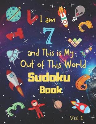 Book cover for I am 7 and This is My Out of This World Sudoku Book Vol 1