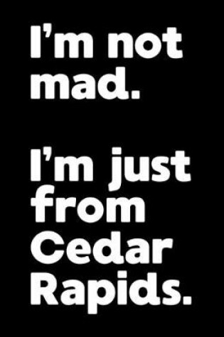 Cover of I'm not mad. I'm just from Cedar Rapids.