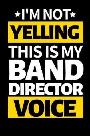 Cover of I'm Not Yelling This Is My Band Director Voice