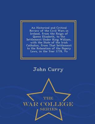 Book cover for An Historical and Critical Review of the Civil Wars in Ireland, from the Reign of Queen Elizabeth, to the Settlement Under King William, with the State of the Irish Catholics, from That Settlement to the Relaxation of the Popery Laws, in the Year 1778, Vo -