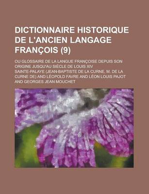 Book cover for Dictionnaire Historique de L'Ancien Langage Francois; Ou Glossaire de La Langue Francoise Depuis Son Origine Jusqu'au Siecle de Louis XIV (9 )