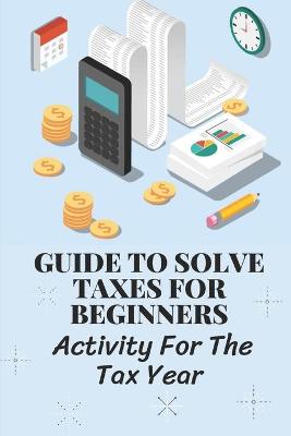 Cover of Guide To Solve Taxes For Beginners