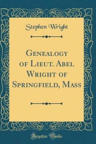 Cover of Genealogy of Lieut. Abel Wright of Springfield, Mass (Classic Reprint)