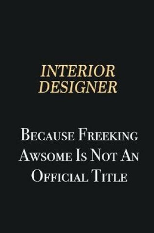 Cover of Interior Designer Because Freeking Awsome is not an official title