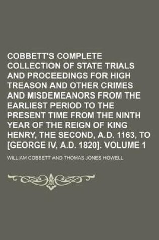 Cover of Cobbett's Complete Collection of State Trials and Proceedings for High Treason and Other Crimes and Misdemeanors from the Earliest Period to the Present Time from the Ninth Year of the Reign of King Henry, the Second, A.D. 1163, to [George IV, A.D. Volu