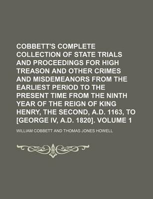 Book cover for Cobbett's Complete Collection of State Trials and Proceedings for High Treason and Other Crimes and Misdemeanors from the Earliest Period to the Present Time from the Ninth Year of the Reign of King Henry, the Second, A.D. 1163, to [George IV, A.D. Volu