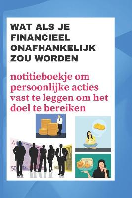 Book cover for Wat als je financieel onafhankelijk zou worden