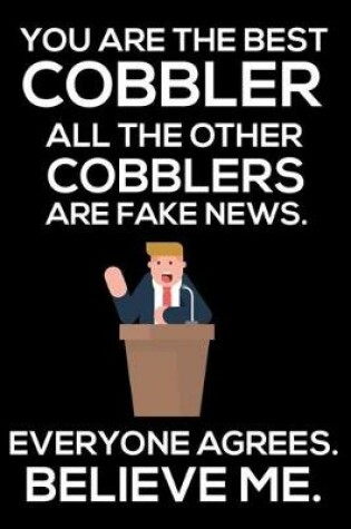 Cover of You Are The Best Cobbler All The Other Cobblers Are Fake News. Everyone Agrees. Believe Me.