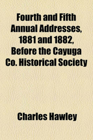 Cover of Fourth and Fifth Annual Addresses, 1881 and 1882, Before the Cayuga Co. Historical Society