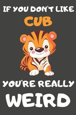 Book cover for If You Don't Like Cub You're Really Weird