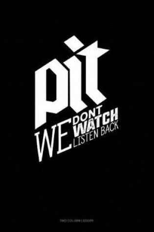 Cover of Pit We Don't Watch We Listen Back