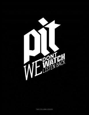 Cover of Pit We Don't Watch We Listen Back