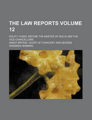 Book cover for The Law Reports Volume 12; Equity Cases, Before the Master of Rolls and the Vice-Chancellors