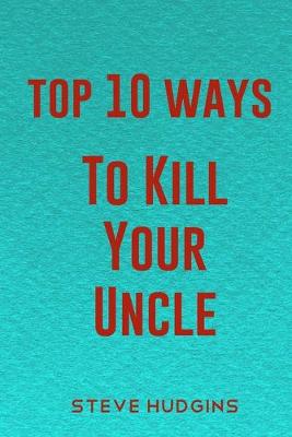 Book cover for Top 10 Ways To Kill Your Uncle