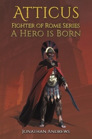 Cover of Atticus, Fighter of Rome Series: A Hero is Born