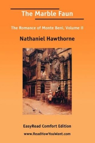 Cover of The Marble Faun the Romance of Monte Beni, Volume II [Easyread Comfort Edition]