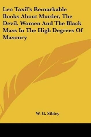 Cover of Leo Taxil's Remarkable Books about Murder, the Devil, Women and the Black Mass in the High Degrees of Masonry