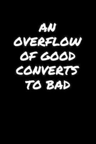 Cover of An Overflow Of Good Converts To Bad�