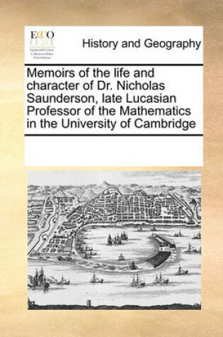Cover of Memoirs of the Life and Character of Dr. Nicholas Saunderson, Late Lucasian Professor of the Mathematics in the University of Cambridge