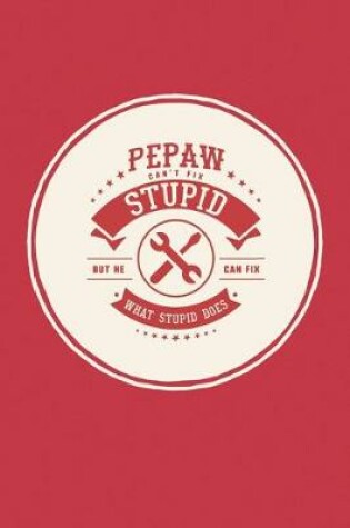 Cover of Pepaw Can't Fix Stupid But He Can Fix What Stupid Does