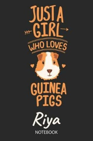 Cover of Just A Girl Who Loves Guinea Pigs - Riya - Notebook