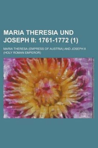 Cover of Maria Theresia Und Joseph II (1); 1761-1772. Ihre Correspondenz Sammt Briefen Joseph's an Seinen Bruder Leopold