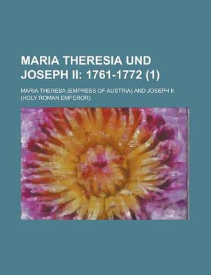 Book cover for Maria Theresia Und Joseph II (1); 1761-1772. Ihre Correspondenz Sammt Briefen Joseph's an Seinen Bruder Leopold