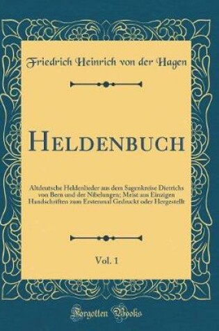 Cover of Heldenbuch, Vol. 1: Altdeutsche Heldenlieder aus dem Sagenkreise Dietrichs von Bern und der Nibelungen; Meist aus Einzigen Handschriften zum Erstenmal Gedruckt oder Hergestellt (Classic Reprint)