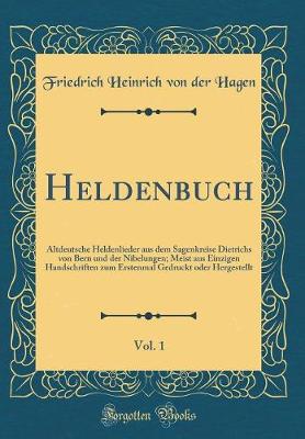 Book cover for Heldenbuch, Vol. 1: Altdeutsche Heldenlieder aus dem Sagenkreise Dietrichs von Bern und der Nibelungen; Meist aus Einzigen Handschriften zum Erstenmal Gedruckt oder Hergestellt (Classic Reprint)